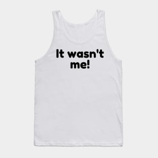 It Wasn't Me! Declare Your Innocence. Funny Sarcastic Saying Tank Top